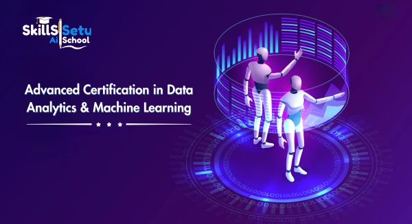 Advanced Certification in Data Analytics & Machine Learning – SkillsSetu